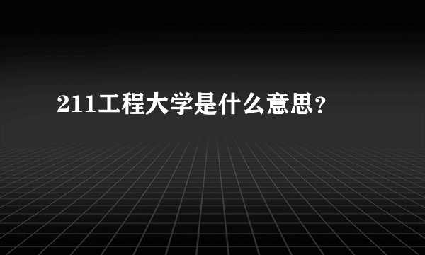 211工程大学是什么意思？