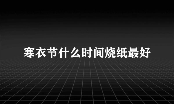 寒衣节什么时间烧纸最好