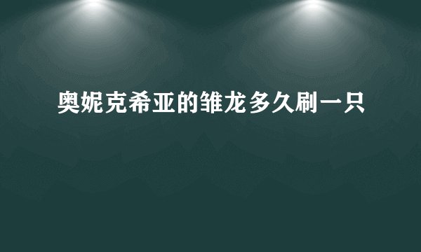 奥妮克希亚的雏龙多久刷一只