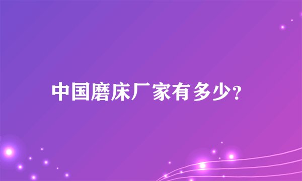 中国磨床厂家有多少?