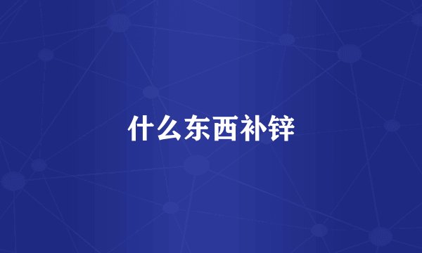 什么东西补锌