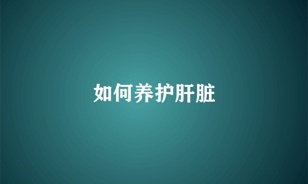 如何养护肝脏