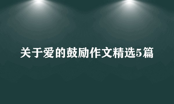 关于爱的鼓励作文精选5篇