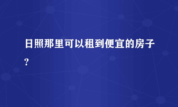 日照那里可以租到便宜的房子？