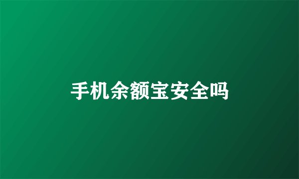 手机余额宝安全吗