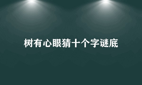 树有心眼猜十个字谜底