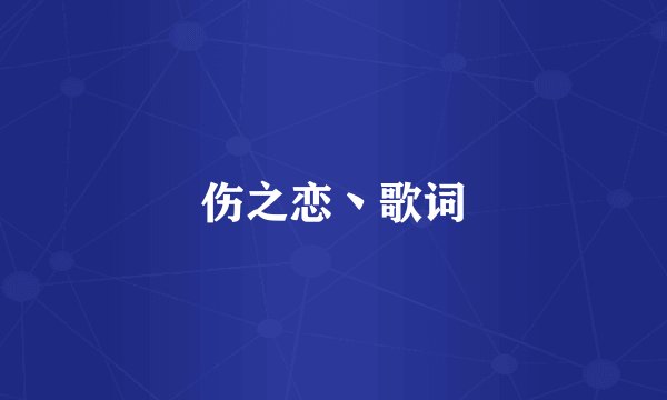 伤之恋丶歌词