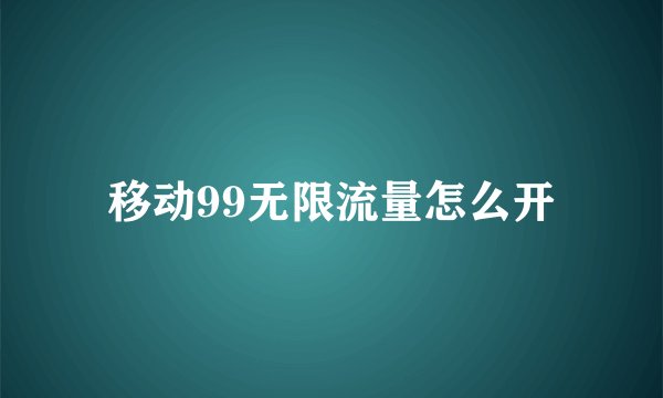 移动99无限流量怎么开
