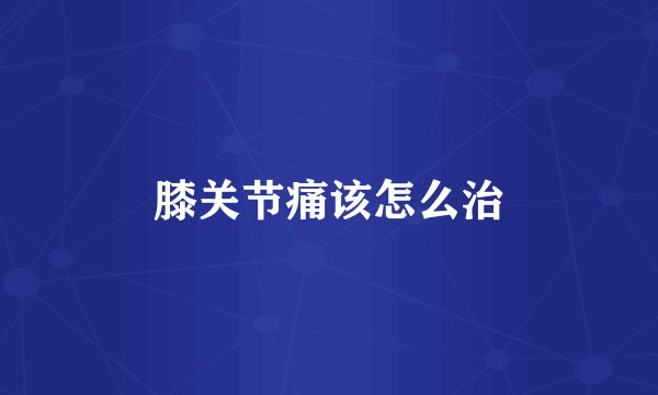 膝关节痛该怎么治
