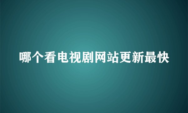 哪个看电视剧网站更新最快