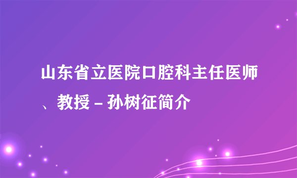 山东省立医院口腔科主任医师、教授-孙树征简介