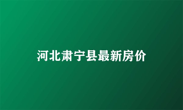 河北肃宁县最新房价