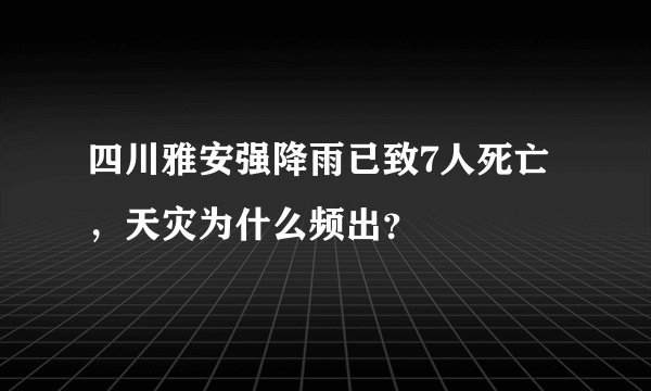 四川雅安强降雨已致7人死亡，天灾为什么频出？