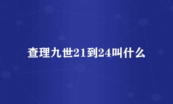 查理九世21到24叫什么
