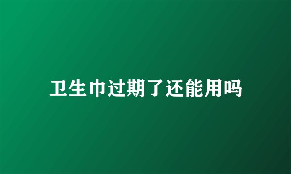 卫生巾过期了还能用吗