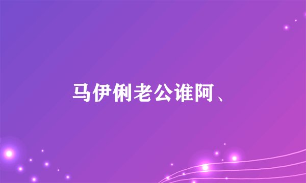 马伊俐老公谁阿、