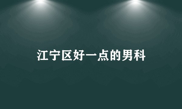 江宁区好一点的男科