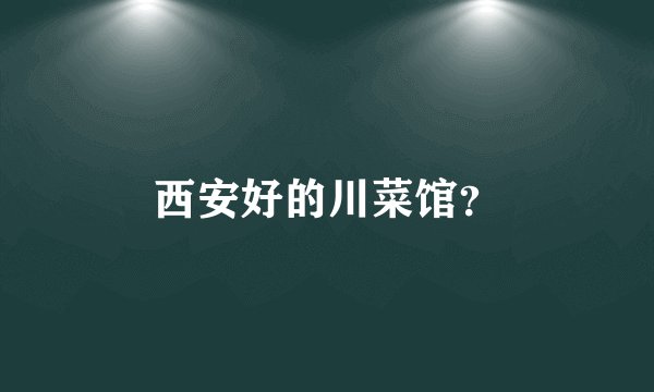 西安好的川菜馆？