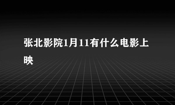 张北影院1月11有什么电影上映