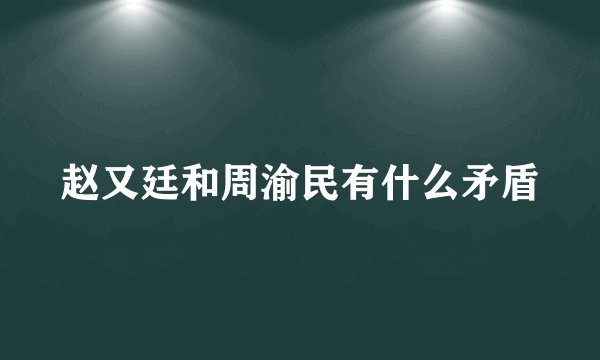 赵又廷和周渝民有什么矛盾