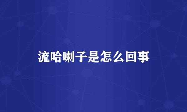 流哈喇子是怎么回事