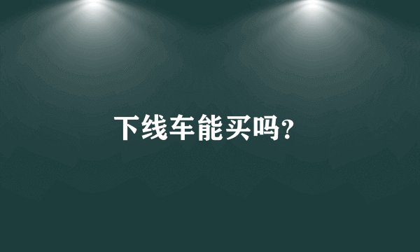 下线车能买吗？