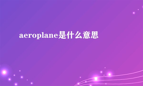 aeroplane是什么意思