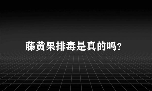 藤黄果排毒是真的吗？