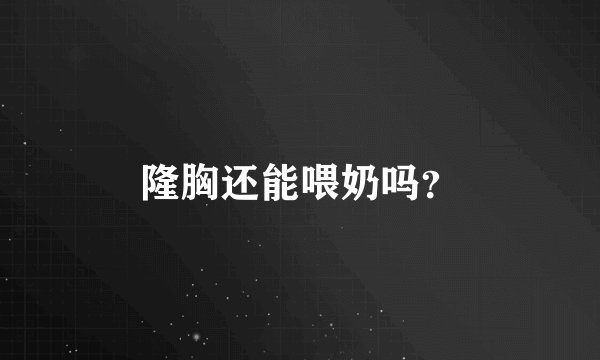 隆胸还能喂奶吗？