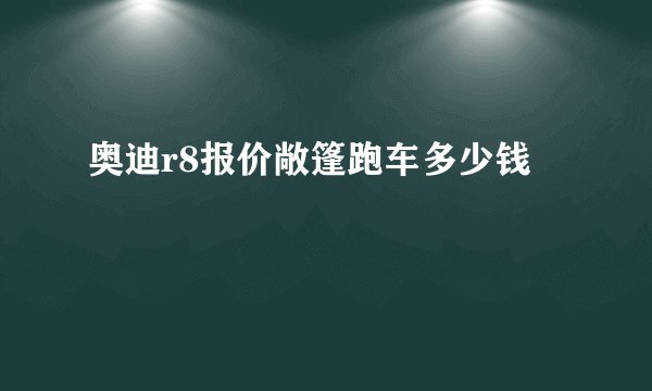 奥迪r8报价敞篷跑车多少钱