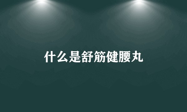 什么是舒筋健腰丸