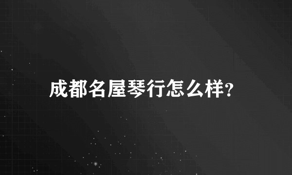 成都名屋琴行怎么样？
