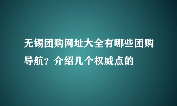 无锡团购网址大全有哪些团购导航？介绍几个权威点的