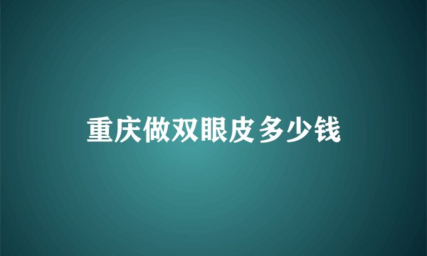 重庆做双眼皮多少钱