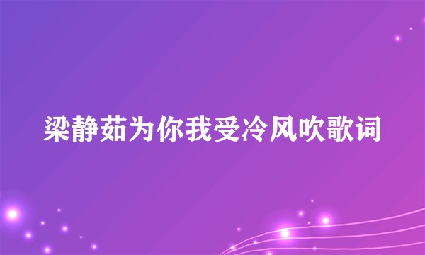 梁静茹为你我受冷风吹歌词