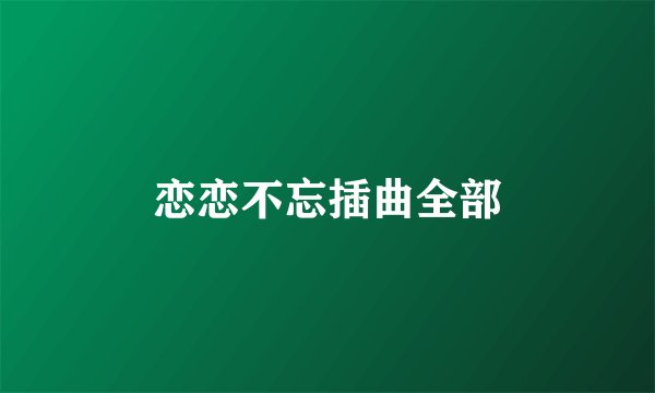 恋恋不忘插曲全部
