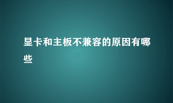 显卡和主板不兼容的原因有哪些