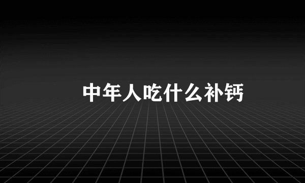​中年人吃什么补钙