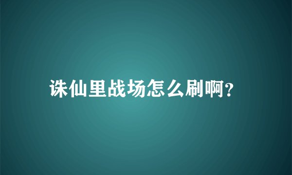 诛仙里战场怎么刷啊？
