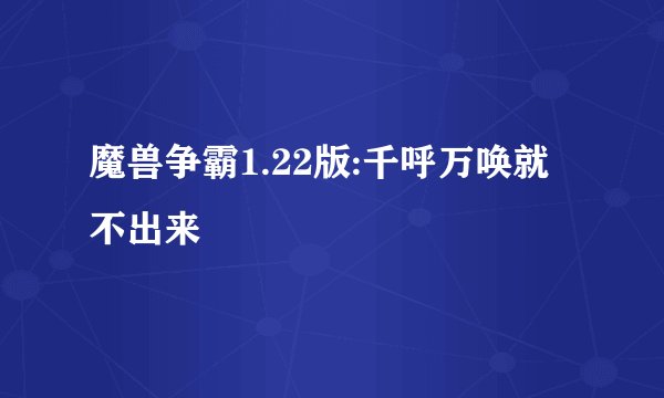 魔兽争霸1.22版:千呼万唤就不出来