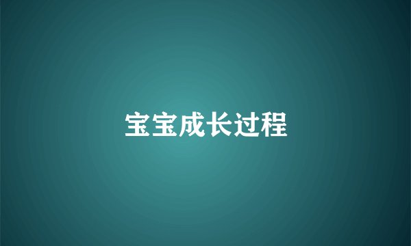 宝宝成长过程