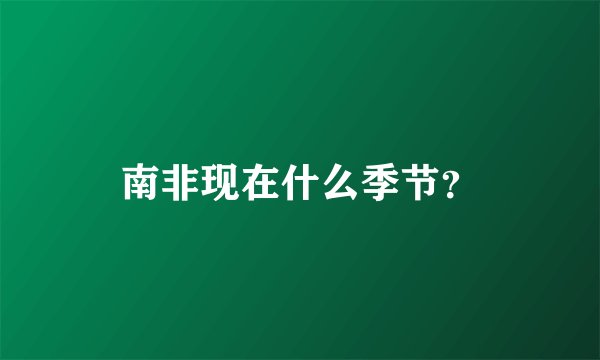 南非现在什么季节?