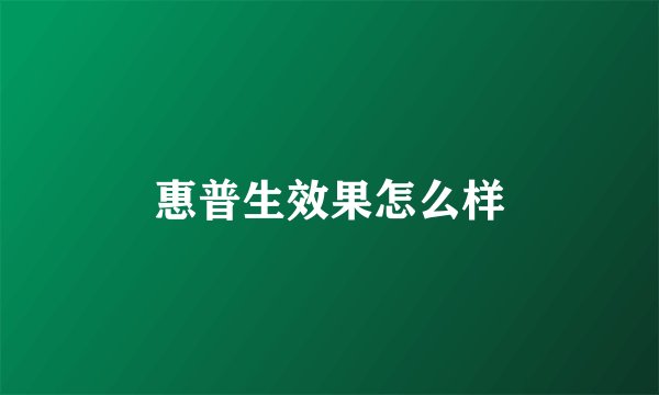 惠普生效果怎么样