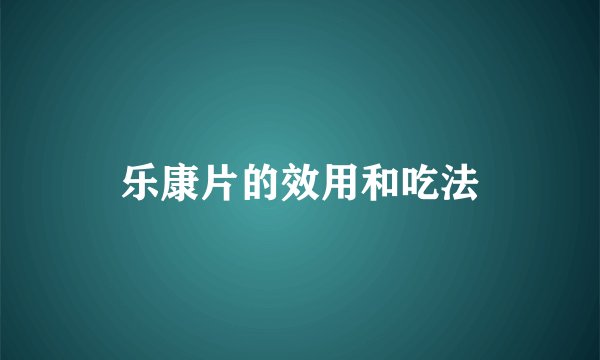 乐康片的效用和吃法