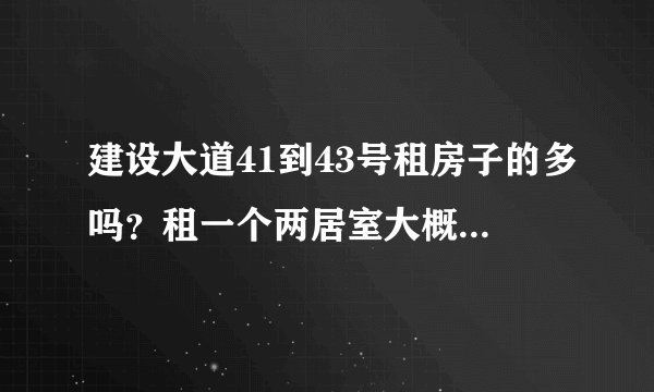 建设大道41到43号租房子的多吗？租一个两居室大概多少钱？