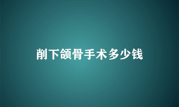 削下颌骨手术多少钱