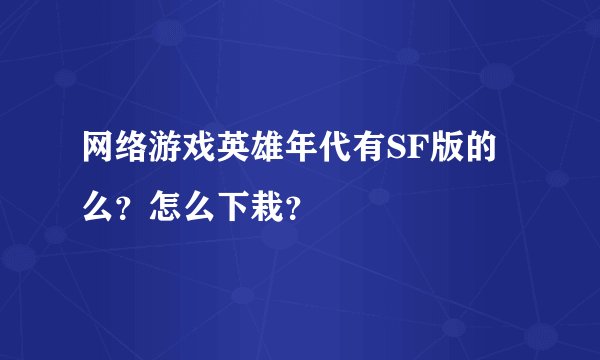 网络游戏英雄年代有SF版的么？怎么下栽？