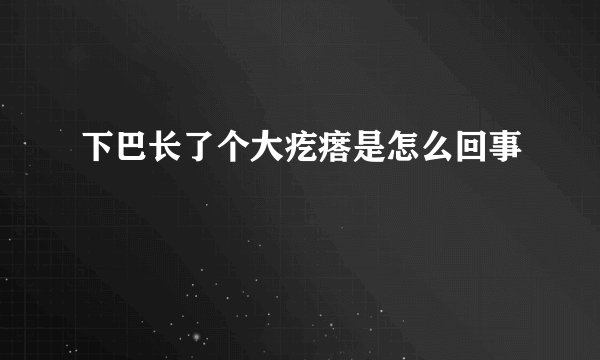 下巴长了个大疙瘩是怎么回事