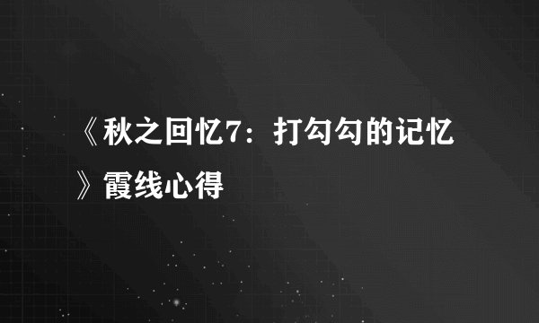 《秋之回忆7：打勾勾的记忆》霞线心得