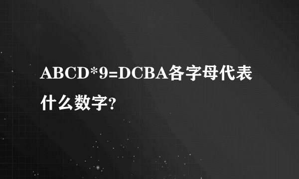 ABCD*9=DCBA各字母代表什么数字？